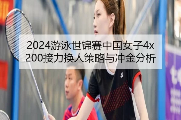 2024游泳世锦赛中国女子4x200接力换人策略与冲金分析