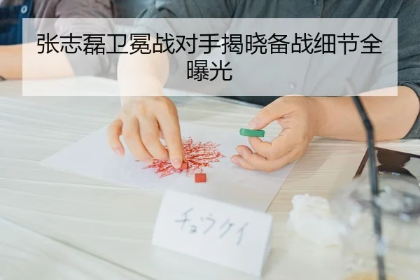 张志磊卫冕战对手揭晓备战细节全曝光